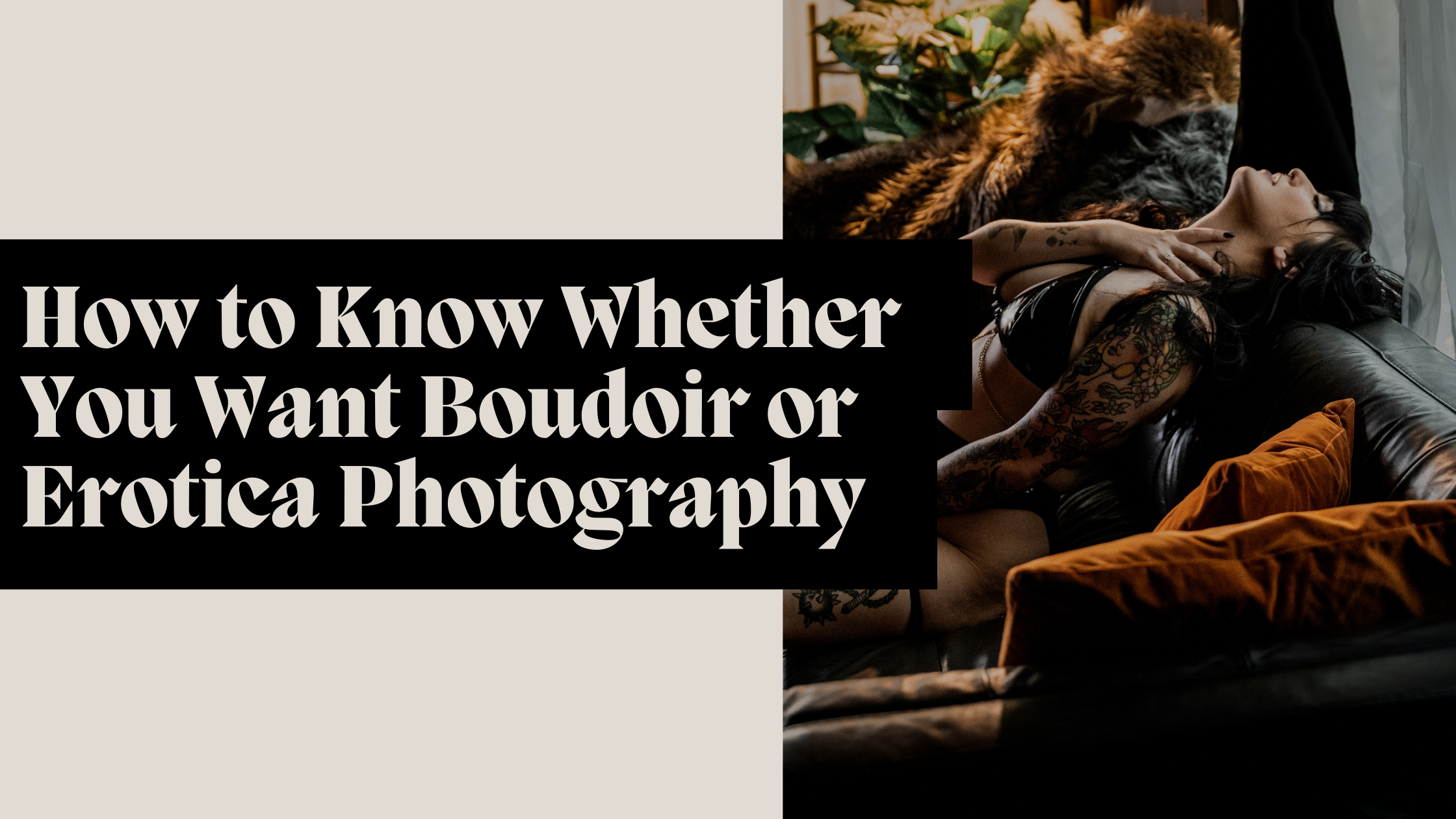 Is it Exotic photography, erotic photography, or boudoir photography that goes further? How do you know if erotica photography is what you want?