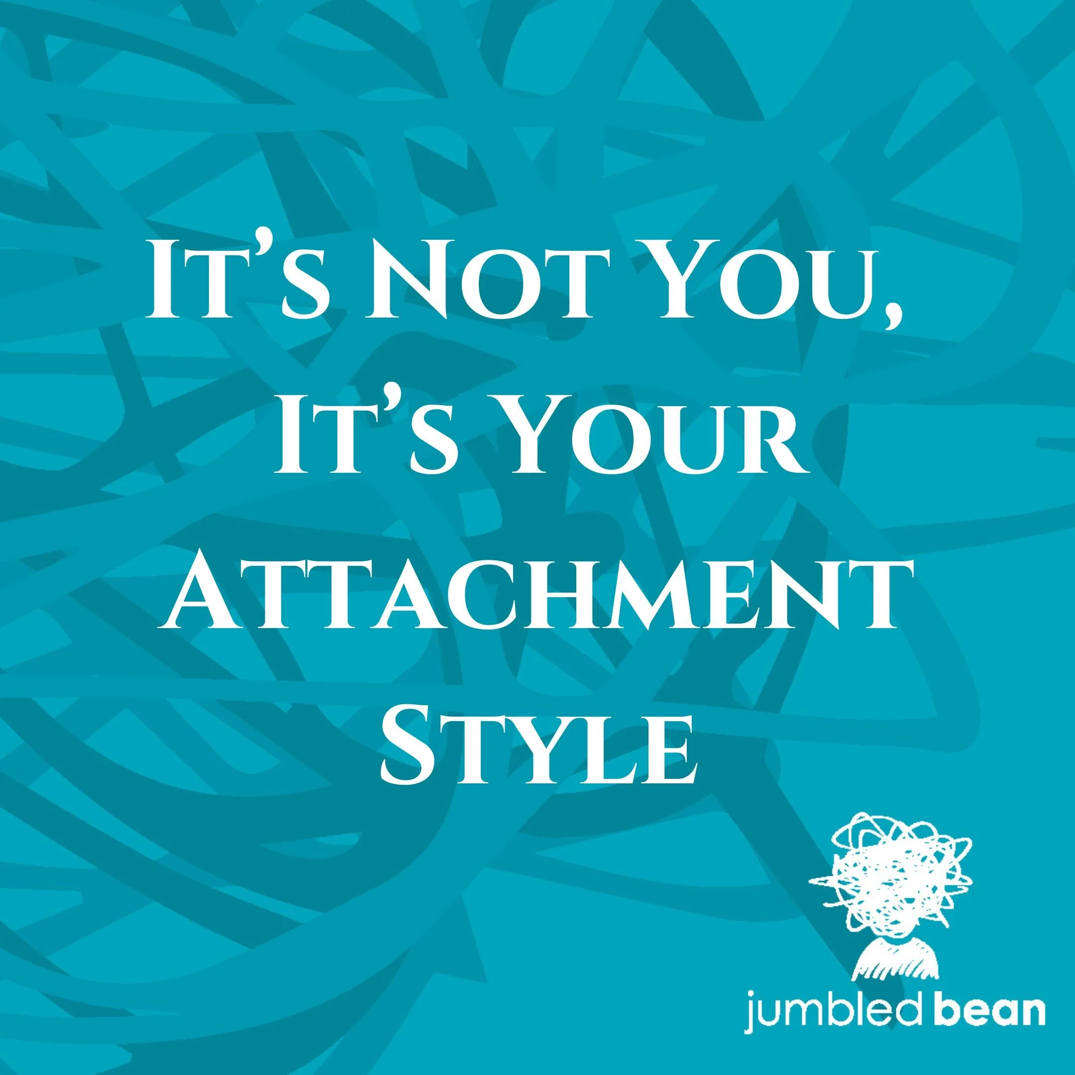 It’s Not You, It’s Your Attachment Style