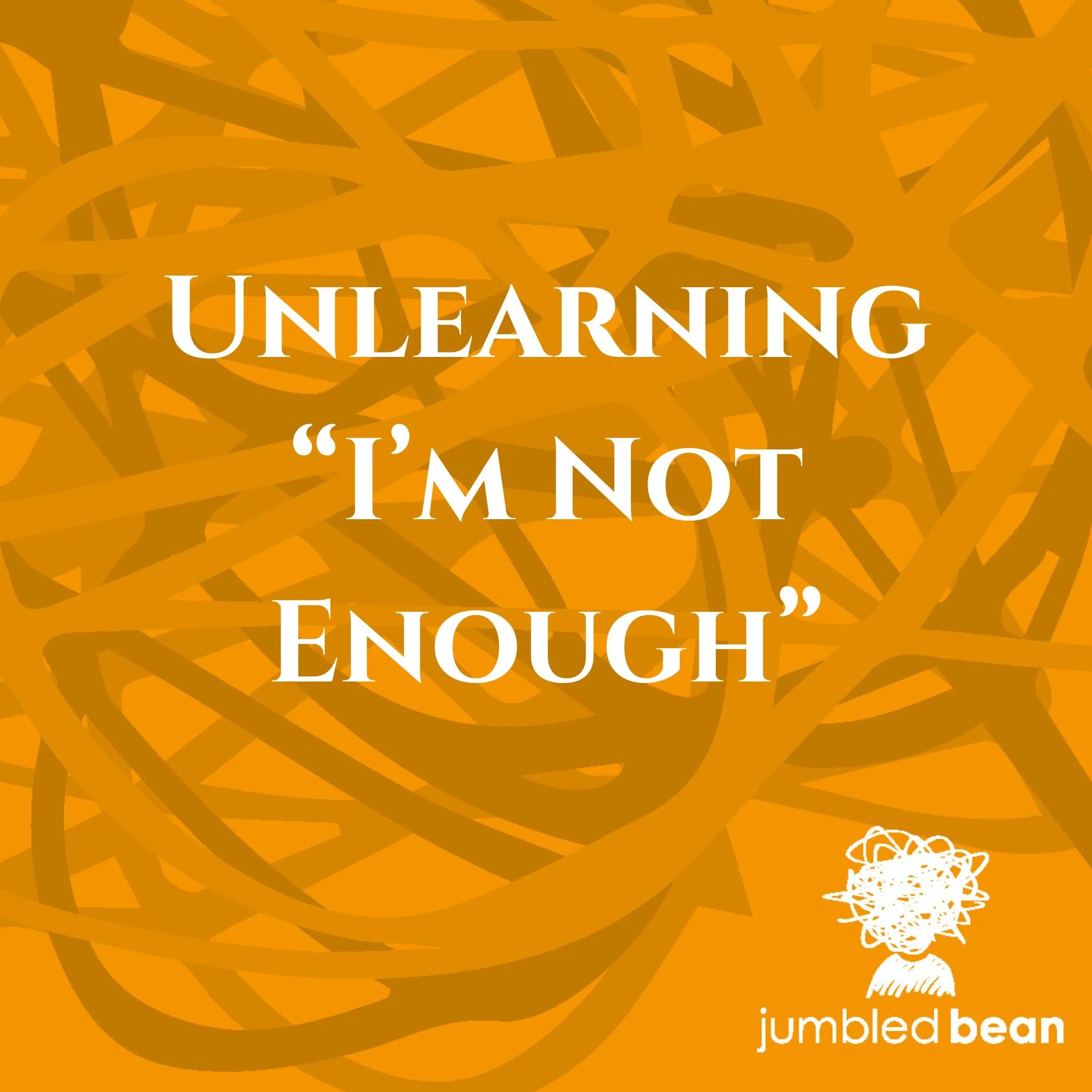 Unlearning “I’m Not Enough”