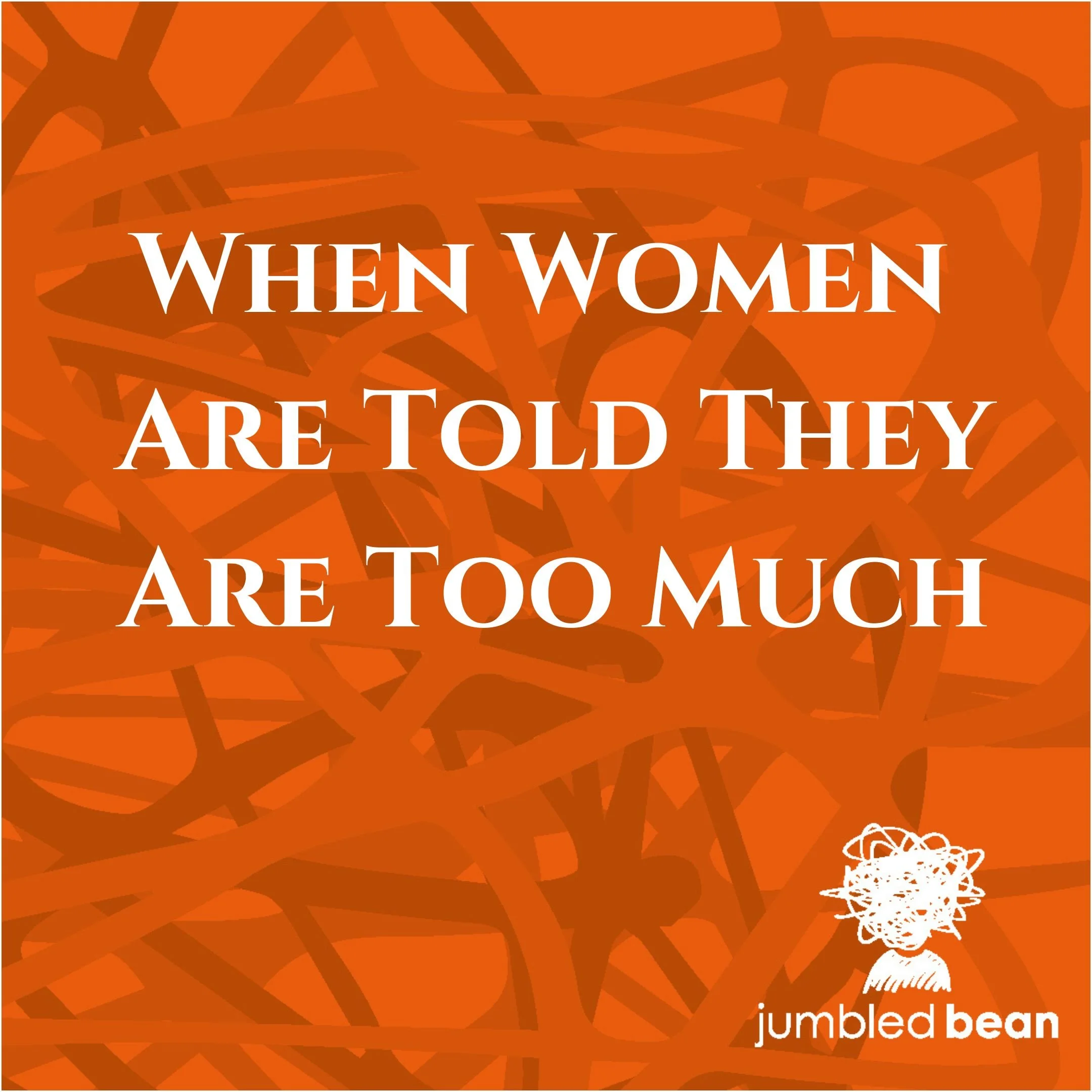 When Women Are Told They Are Too Much
