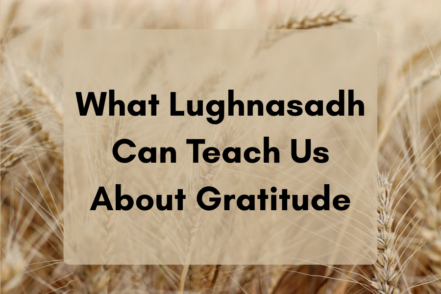 What Lughnasadh Can Teach us About Gratitude