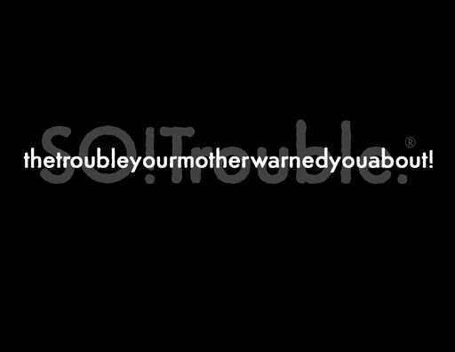 thetroubleyourmotherwarnedyouabout - white and grey on black.jpg