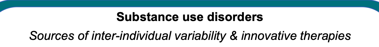 Substance use disorders Sources of inter-individual variability & innovative therapies