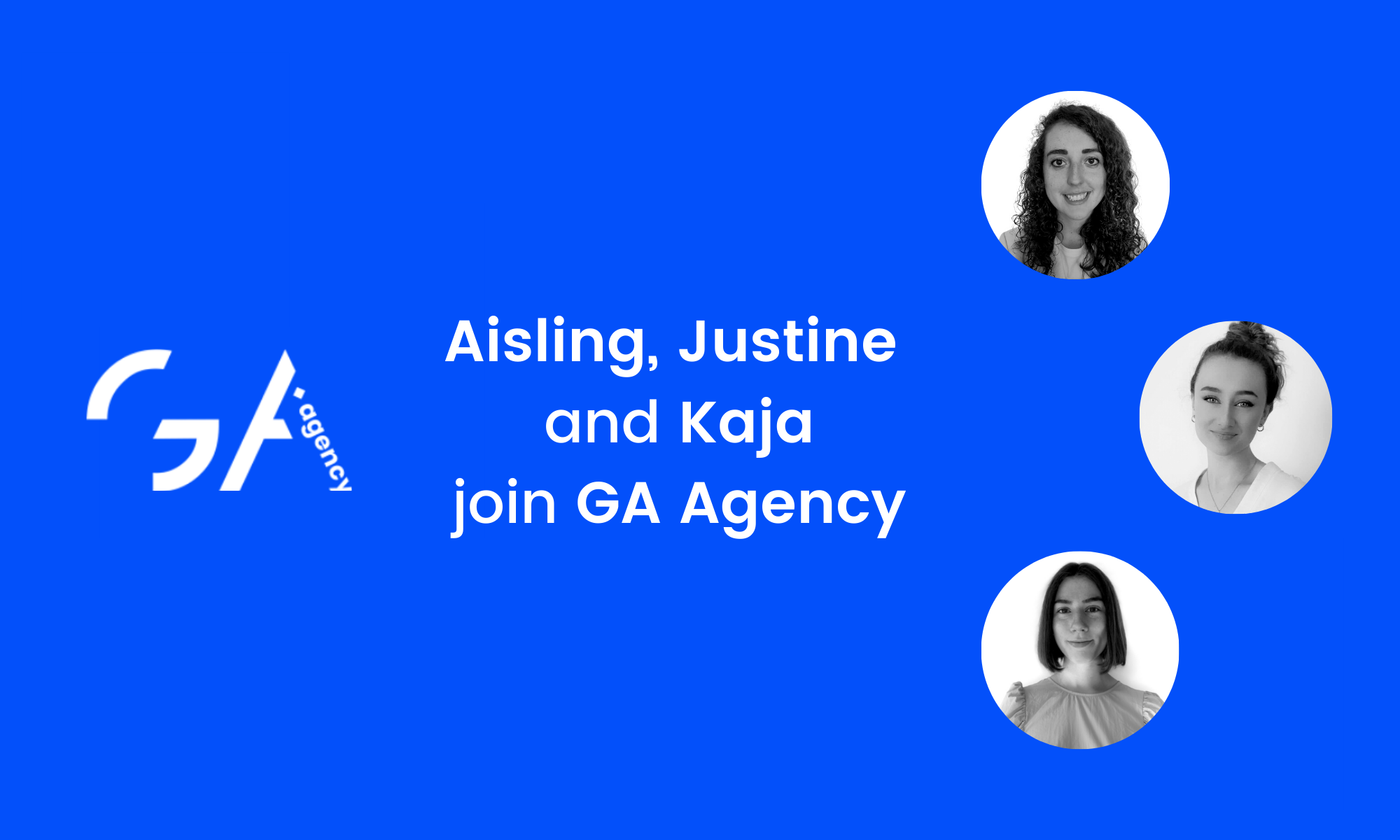Aisling, Justine and Kaja have joined GA Agency 