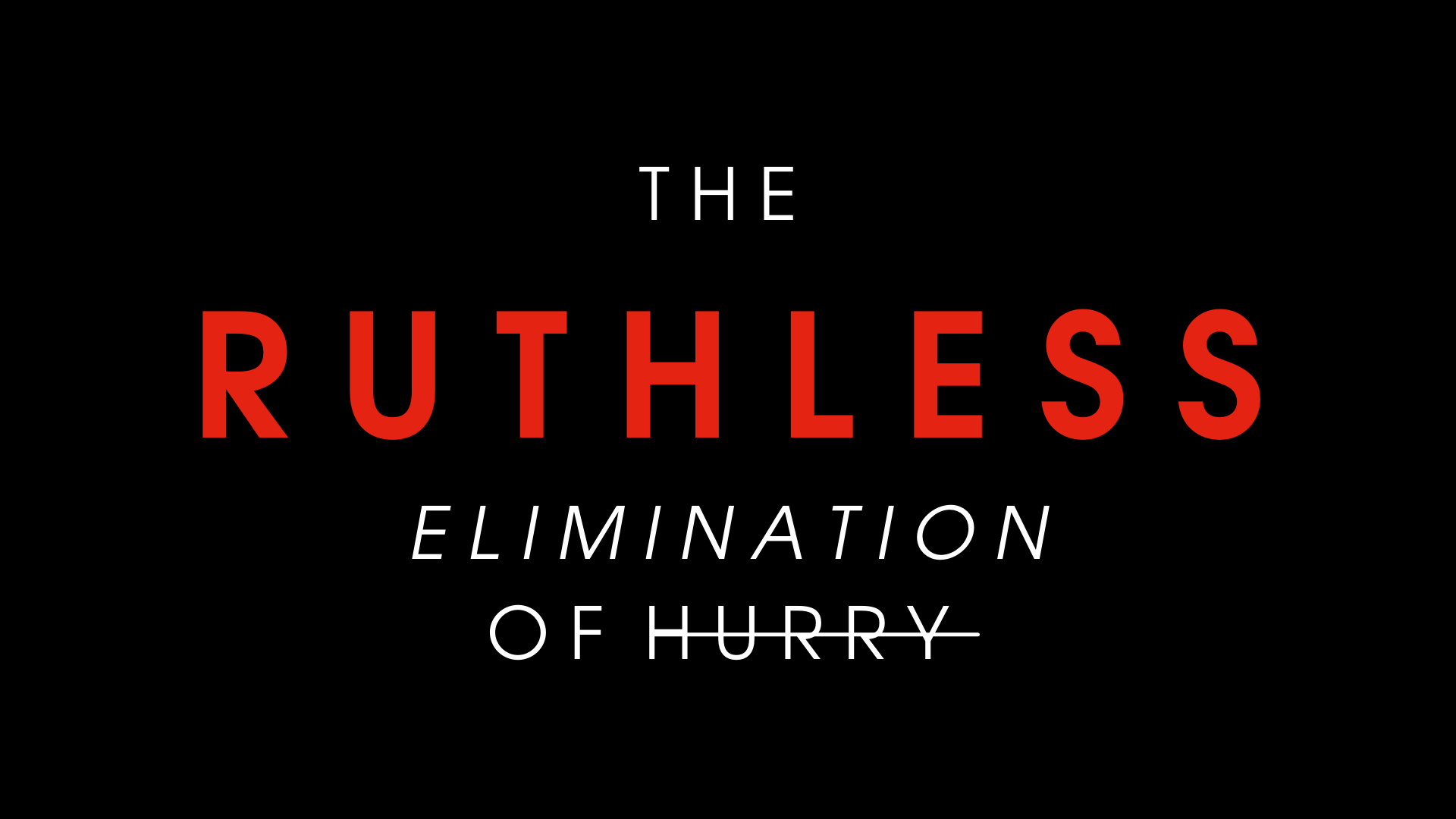 Ruthless Elimination of Hurry — Cedar Valley Church