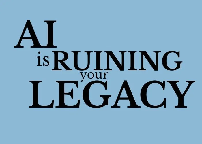 AI is hurting your legacy