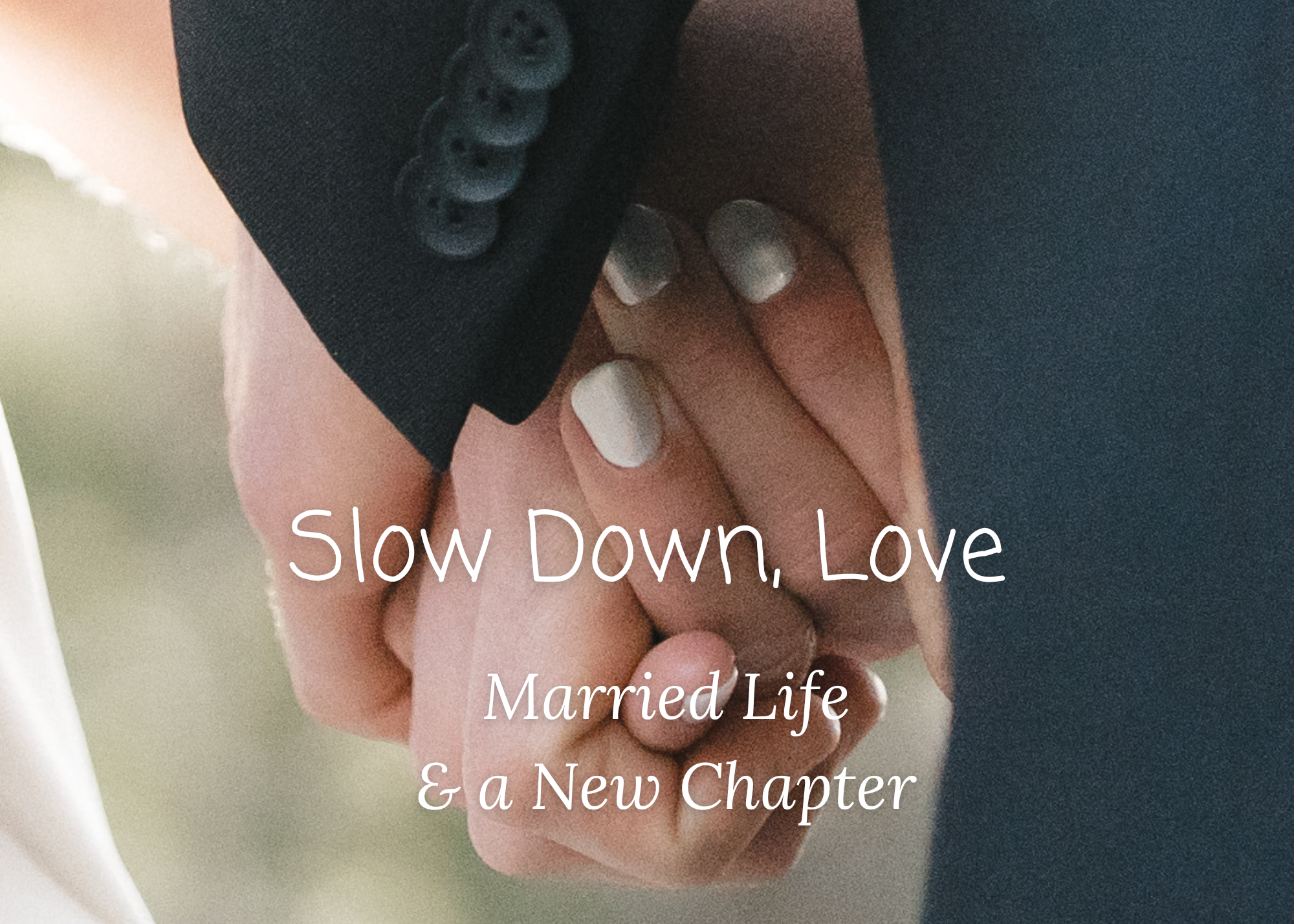 Slow Down, Love | Married Life and a New Chapter