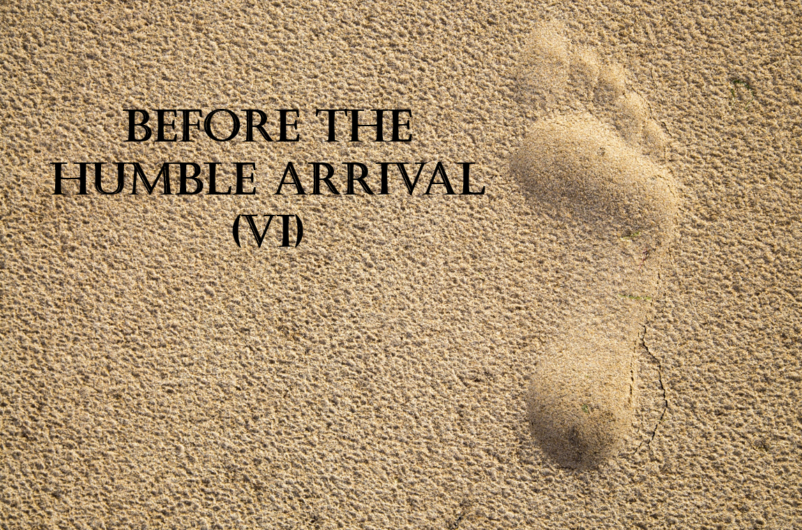 Before the Humble Arrival (VI)