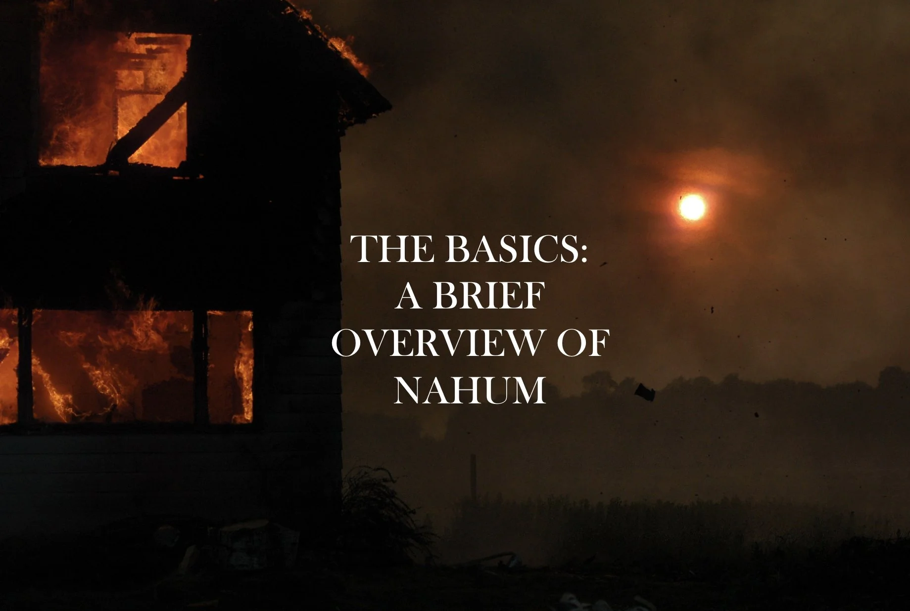 The Basics:                                          A Brief Overview of Nahum