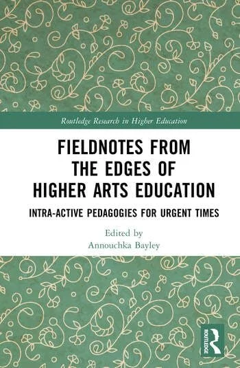 Fieldnotes from the Edges of Higher Arts Education Intra-active Pedagogies for Urgent Times