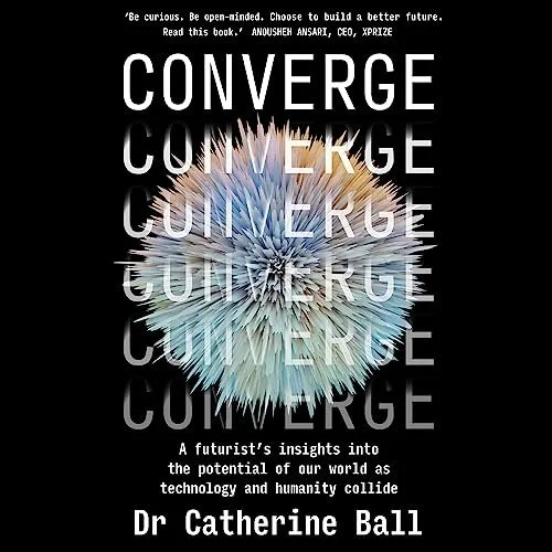Book cover titled 'Converge' with a large, multi-colored, spiky, spherical graphic in the center. Text at the top encourages curiosity and reading. The subtitle discusses insights into technology and humanity, and the author is Dr. Catherine Ball.