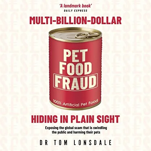 Book cover titled 'Multi-Billion-Dollar Pet Food Fraud' by Dr. Tom Lonsdale, showing an image of a can of pet food labeled '100% Artificial Pet Food,' with the subtitle 'Hiding in Plain Sight' and a quote from Daily Express calling it 'A landmark book.'