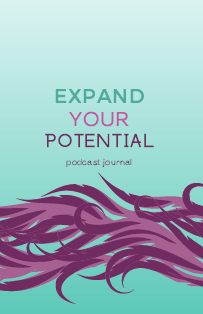 Expand Your Potential Podcast Journal