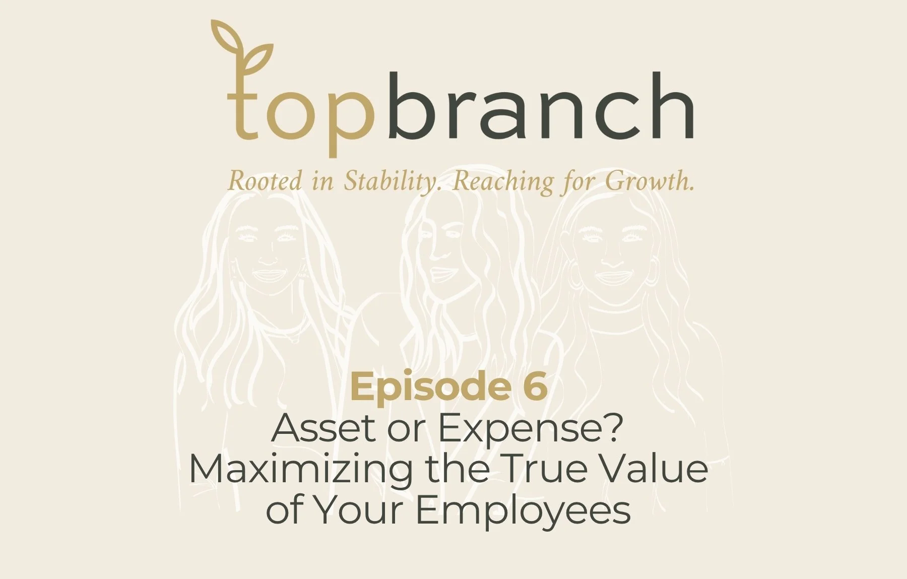 Episode Six | Asset or Expense? Maximizing the True Value of Your Employees
