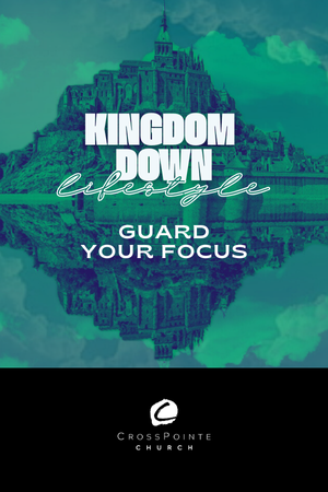 LIVING A KINGDOM DOWN LIFESTYE : GUARD YOUR FOCUS