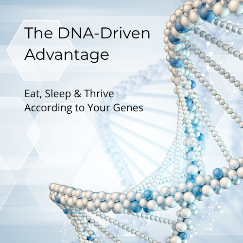 The DNA-Driven Advantage: Eat, Sleep & Thrive According to Your Genes