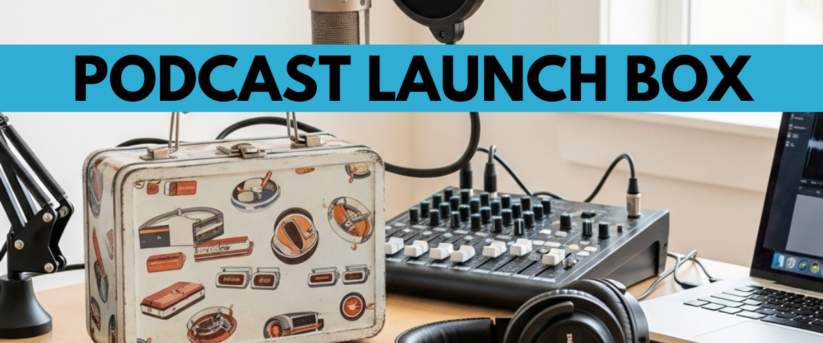 Podcast Launch Box graphic with a metal lunch box, mixer, headphones, microphone and laptop to produce a podcast