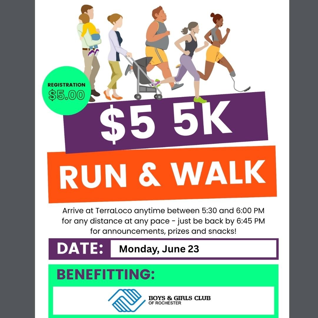 Join us at TerraLocoMN tonight for a $5 5K! All forward motion is welcome: runners, walkers, bicycles, strollers, dogs on leashes, rollerblades, wheelchairs, etc. Bring $5 in cash to register, which goes directly to Boys &amp; Girls Club of Rochester
