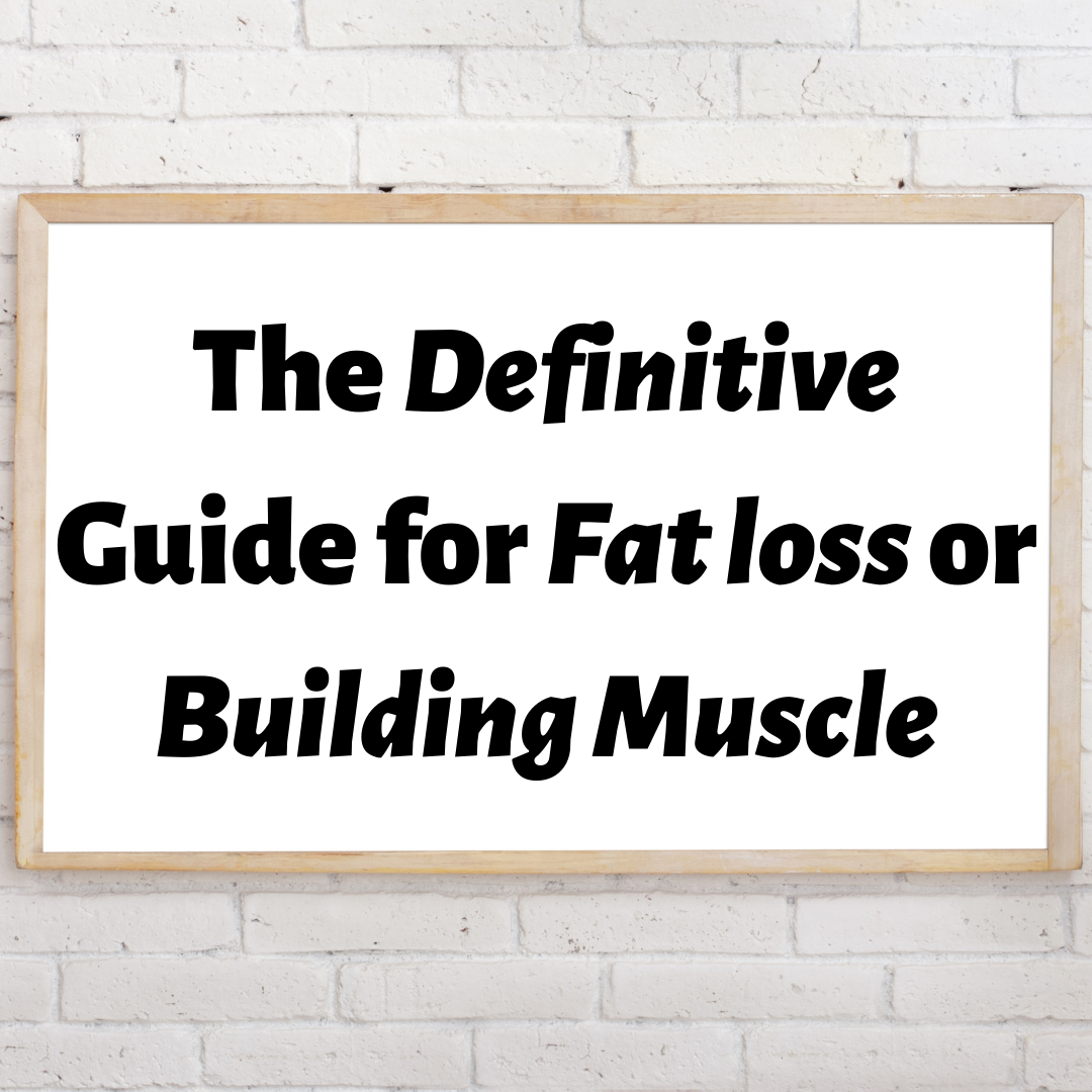 The Definitive Guide for Fat Loss or Muscle Gain