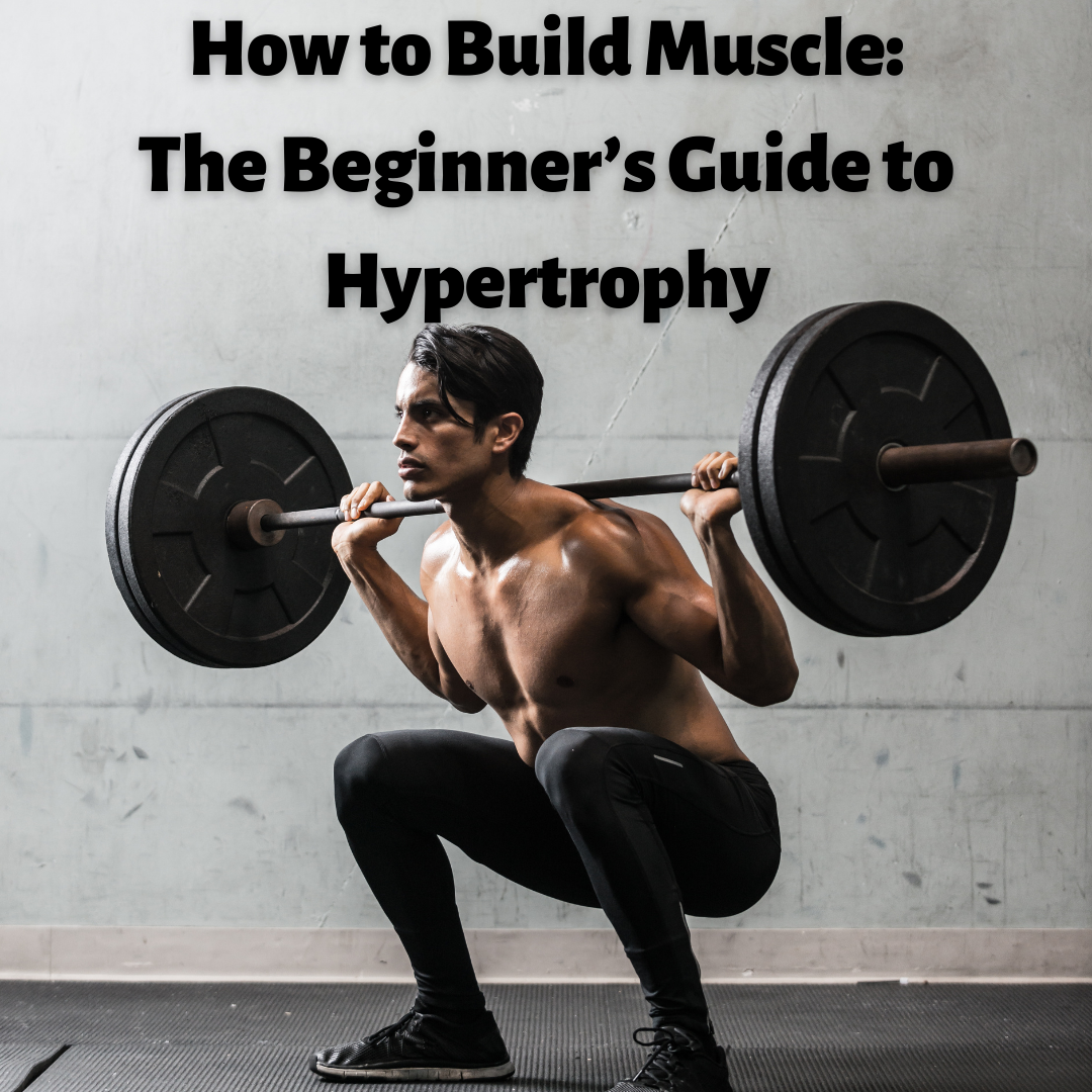 How to Build Muscle. The Beginner's Guide to Hypertrophy