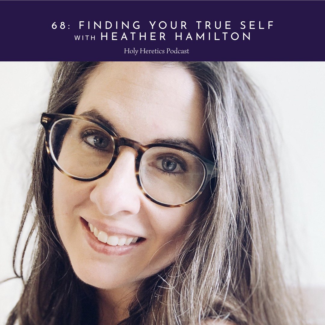 Ep. 68 Finding Your True Self w/ Heather Hamilton