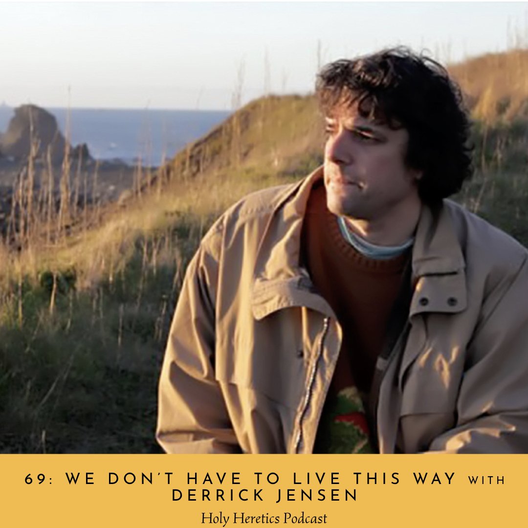 Ep. 69 We Don’t Have to Live This Way w/ Derrick Jensen
