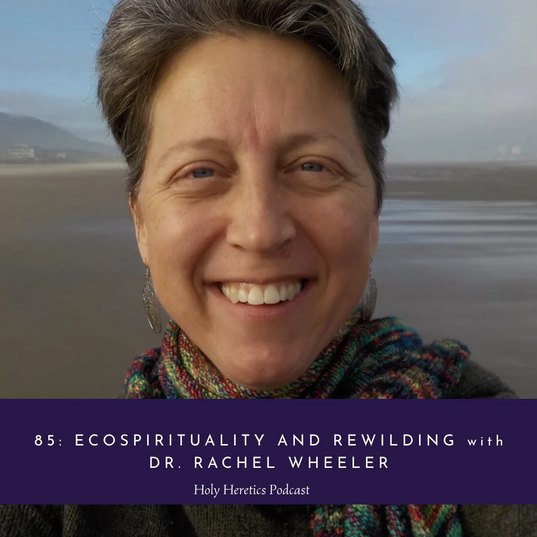 Ep 85: Ecospirituality and ReWilding w/Dr. Rachel Wheeler