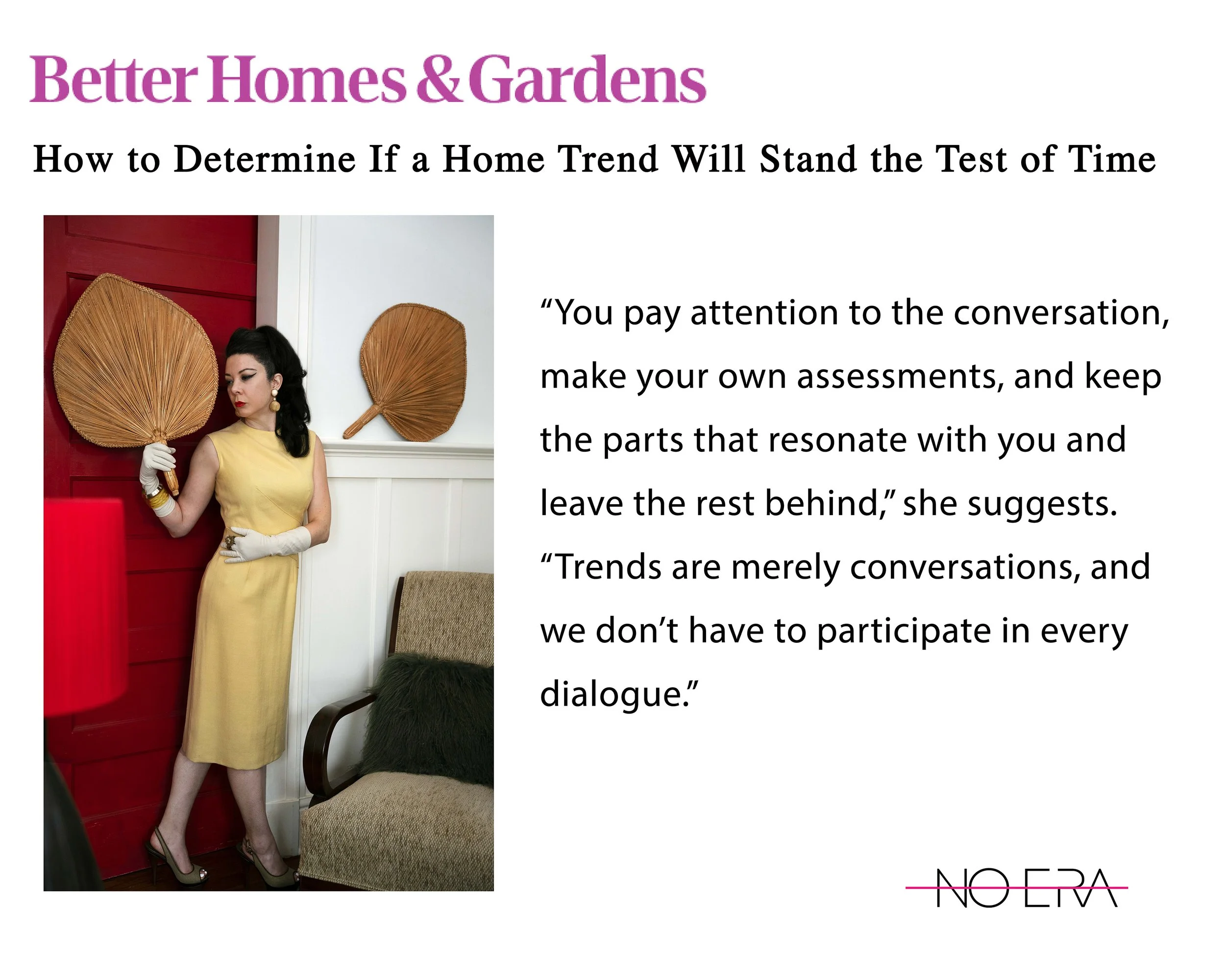 House of No Era founder Carly Sioux featured in Better Homes & Gardens in “How to Determine if a Home Trend Will Stand the Test of Time,” discussing how to evaluate design trends, develop personal taste, and decide which trends are worth embracing.
