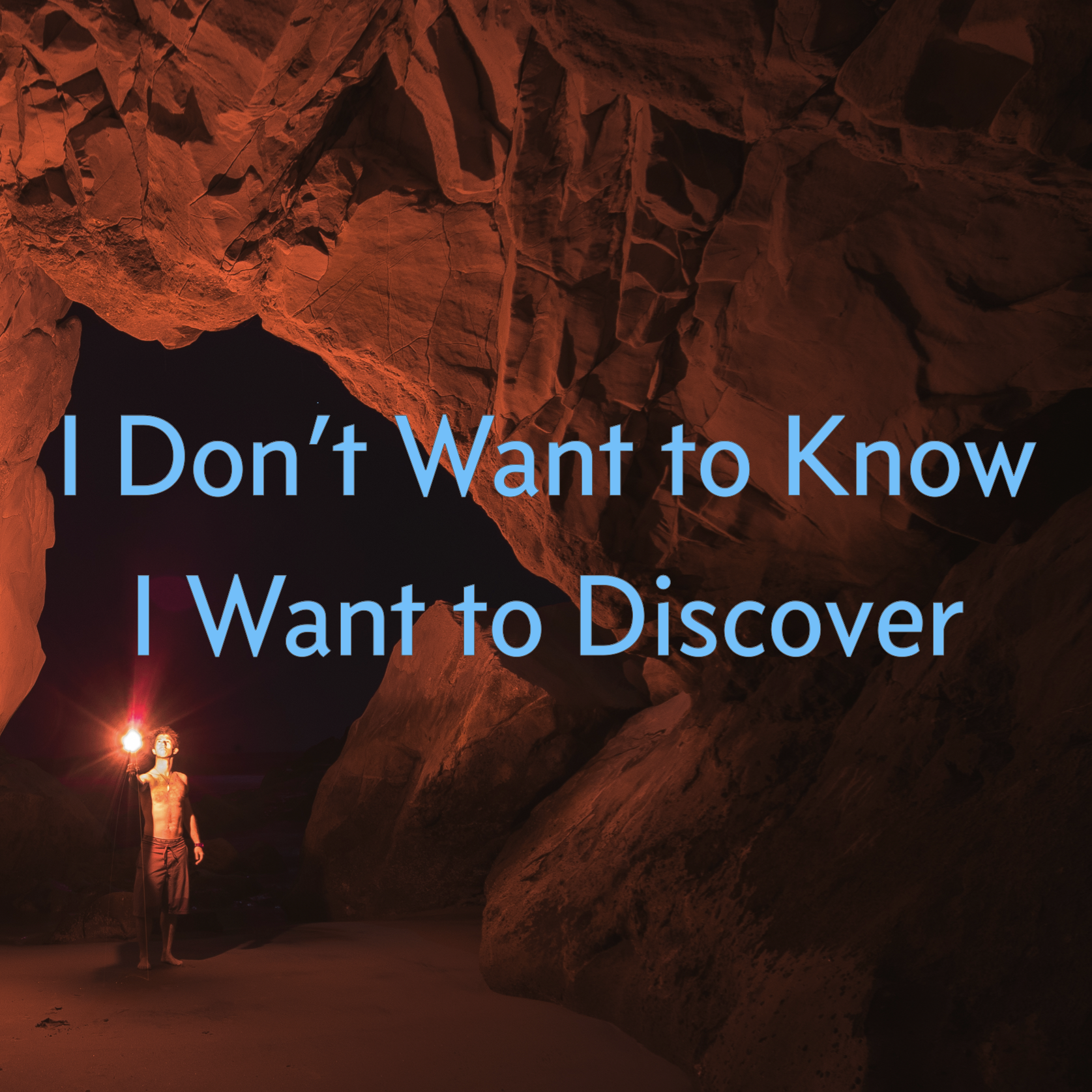 I Don’t Want to Know. I Want to Discover.