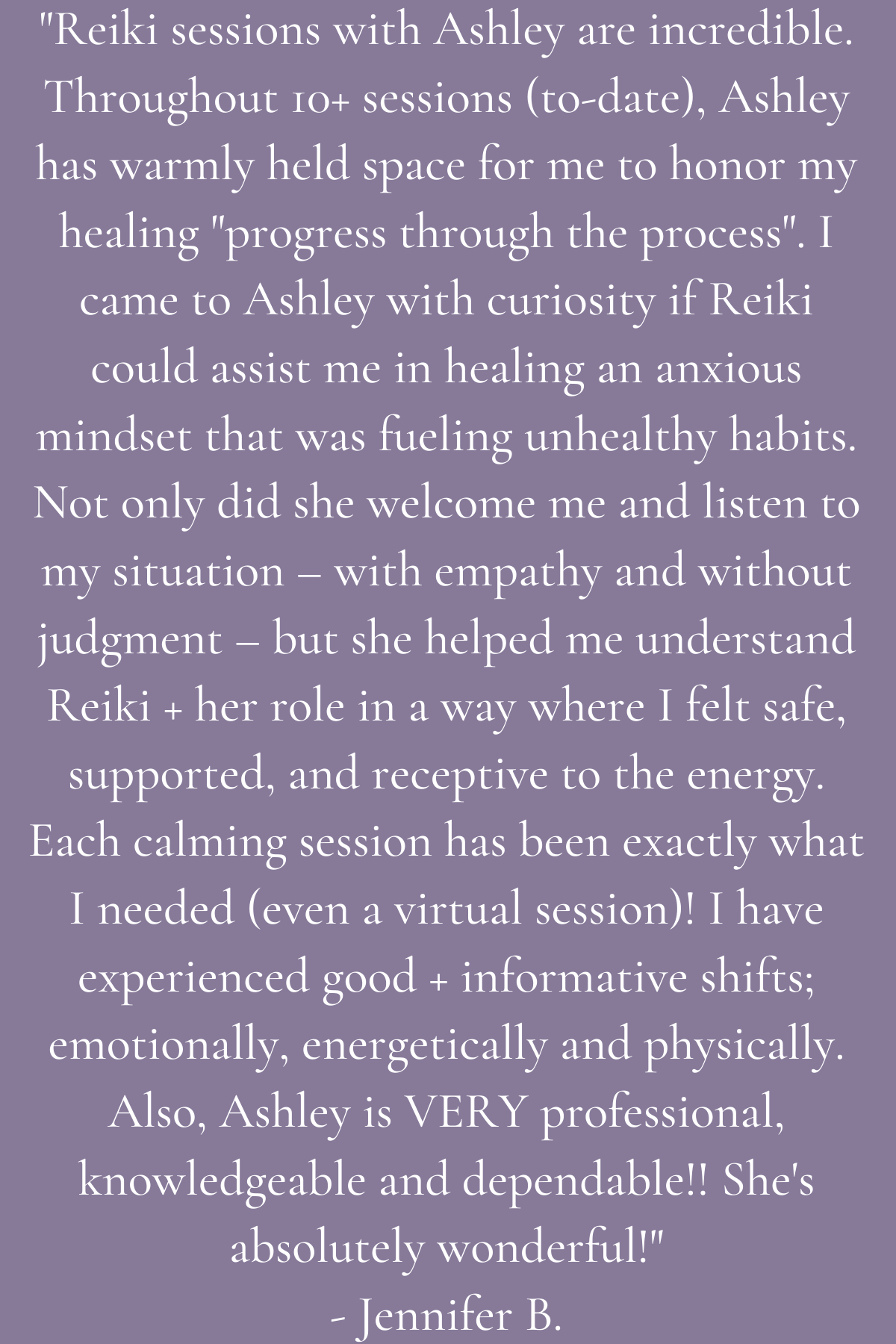 _Reiki sessions with Ashley are incredible. Throughout 10+ sessions (to-date), Ashley has warmly held space for me to honor my healing _progress through the process_. I came to Ashley with curiosity if Reiki could as.png