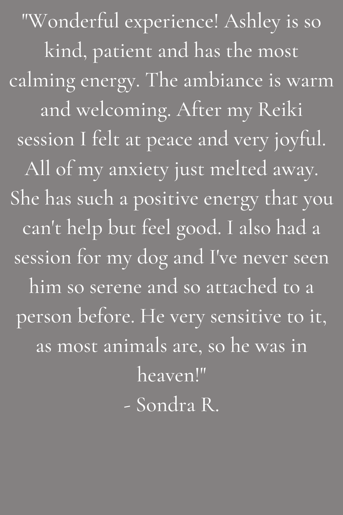 Copy of _Reiki sessions with Ashley are incredible. Throughout 10+ sessions (to-date), Ashley has warmly held space for me to honor my healing _progress through the process_. I came to Ashley with curiosity if Reiki .png