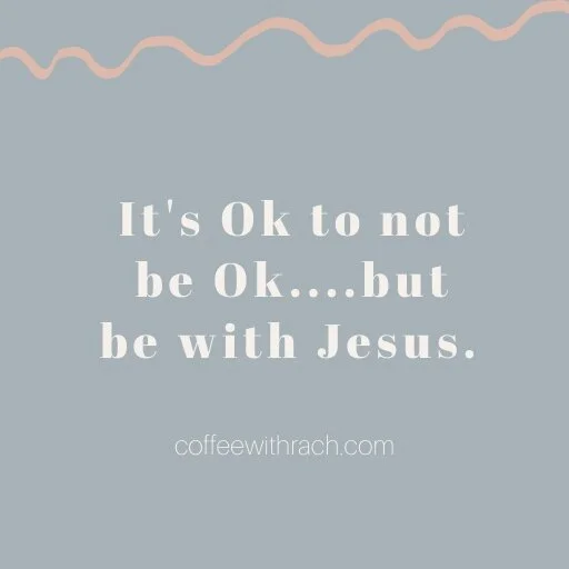 It's Ok to Not Be Ok...But Be With Jesus. 