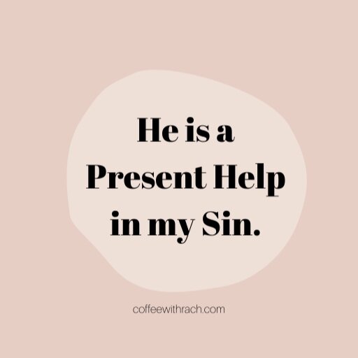He is a Present Help in my Sin.