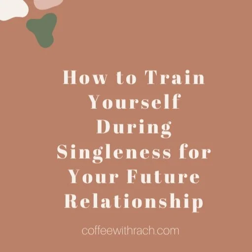 How to Train Yourself During Singleness for Your Future Relationship