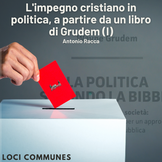 L'impegno cristiano in politica, a partire da un libro di Grudem (I)