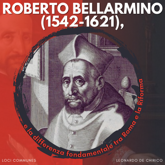 Roberto Bellarmino (1542-1621) e la differenza fondamentale tra Roma e la Riforma(II)