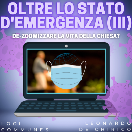 Oltre lo stato d’emergenza (III). De-zoomizzare la vita della chiesa?