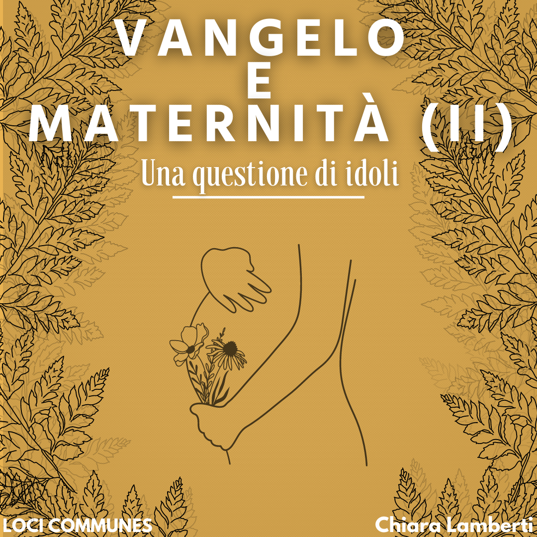 Vangelo e maternità (II). Una questione di idoli