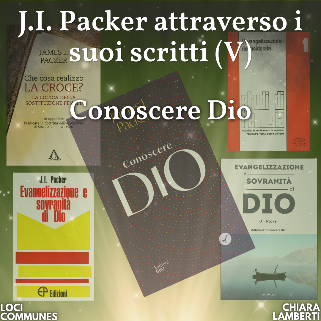 J.I. Packer attraverso i suoi scritti (V): Conoscere Dio — Loci Communes