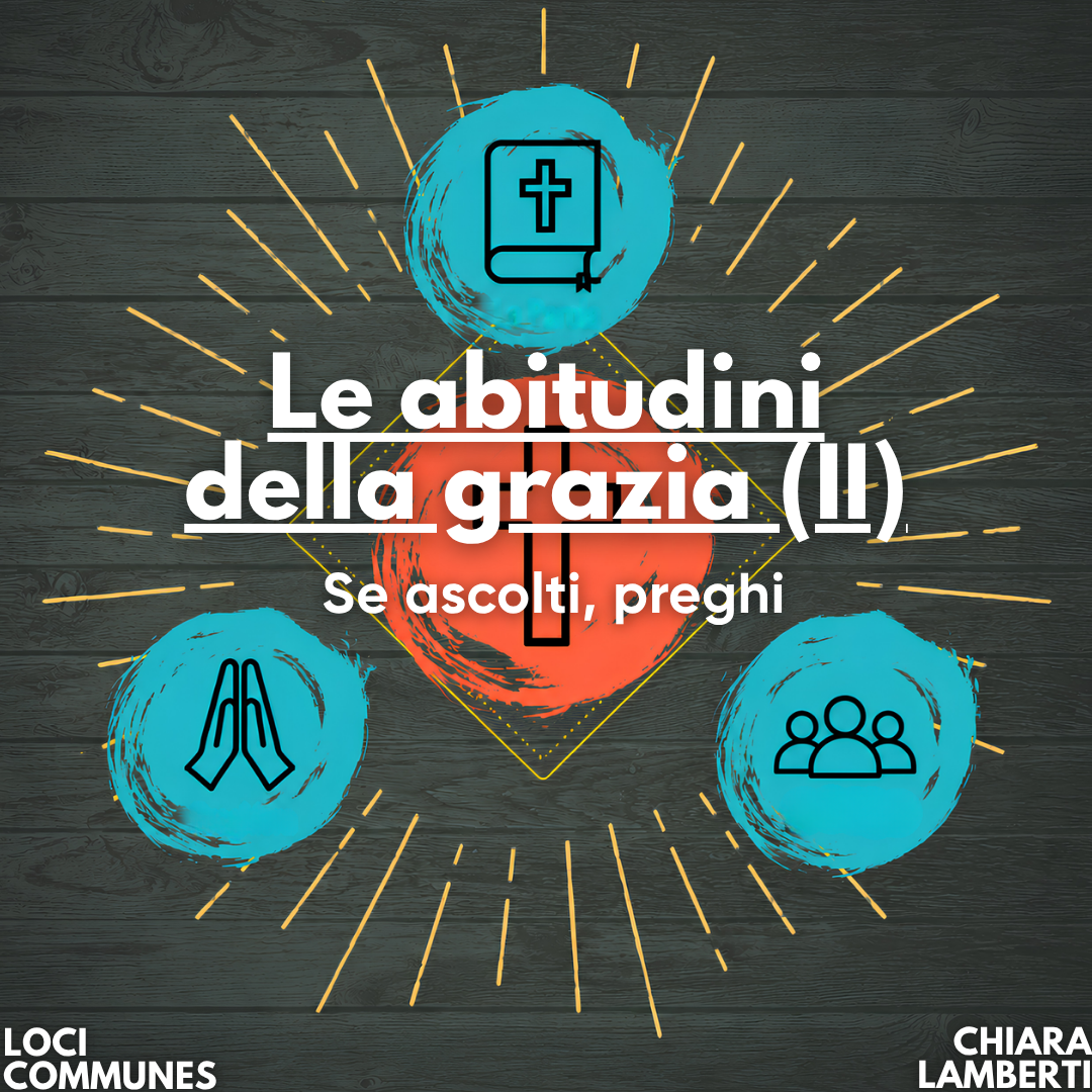 Le abitudini della grazia (II). Se ascolti, preghi