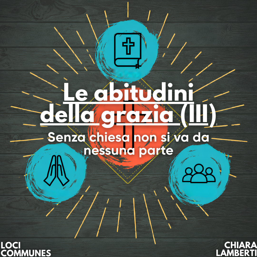 Le abitudini della grazia (III). Senza chiesa non si va da nessuna parte
