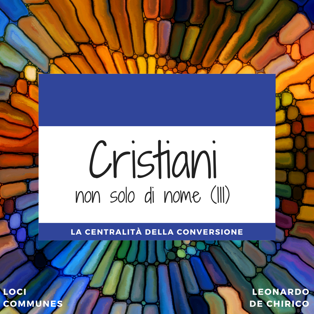 Cristiani non solo di nome (III). La centralità della conversione