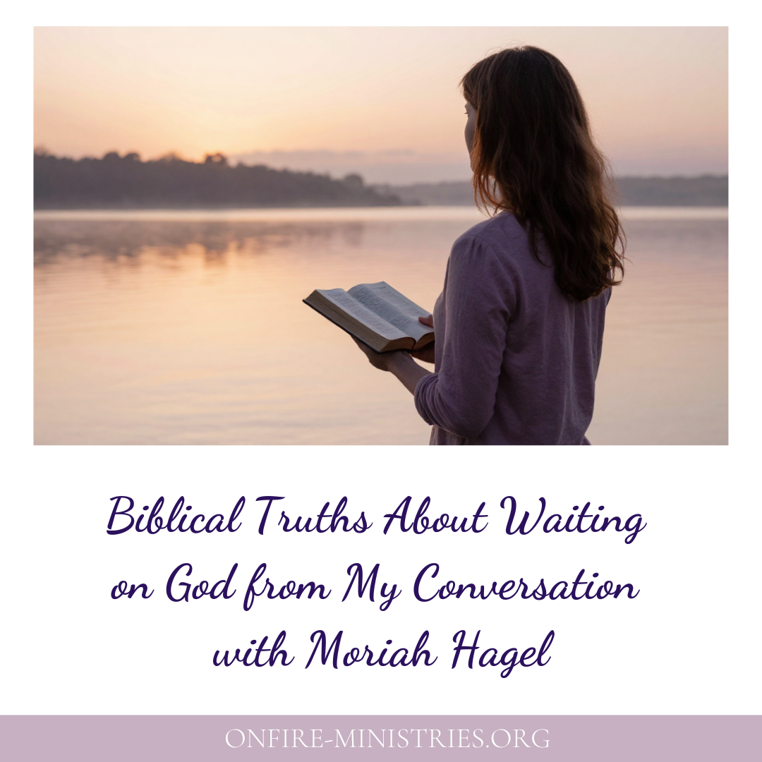Biblical Truths About Waiting on God from My Conversation with Moriah Hagel