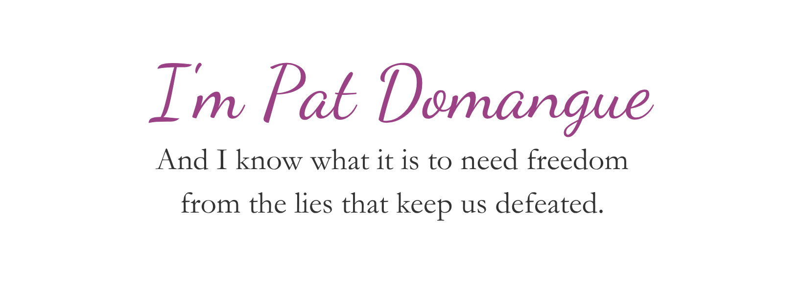 Pat Domangue, author of Equipped & Empowered, shares that she knows what it is to need freedom from the lies that keep us defeated.
