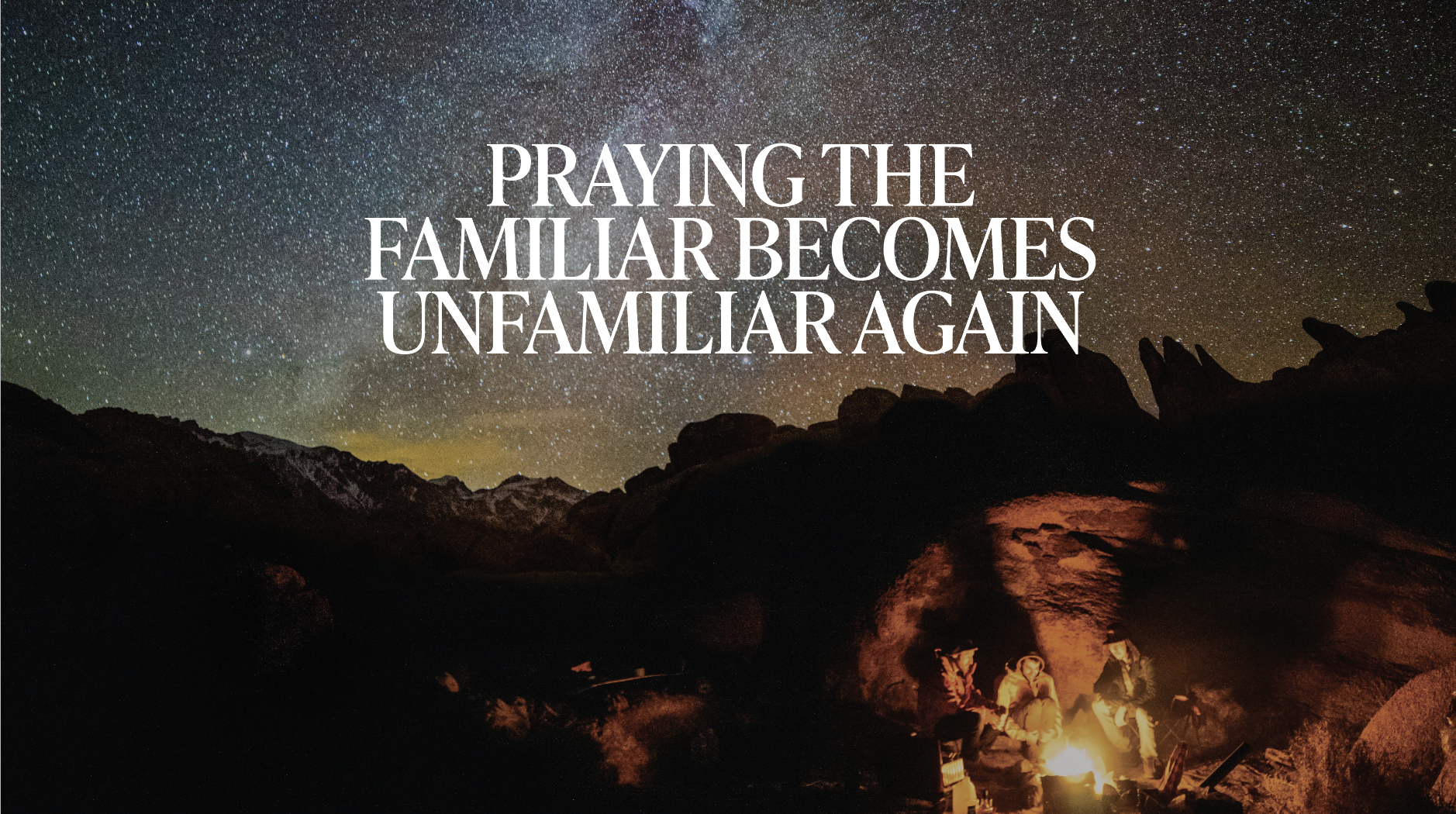 Praying the Familiar Becomes Unfamiliar Again