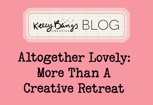 Altogether Lovely: More Than a Creative Retreat