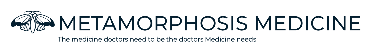 Metamorphosis Medicine: the medicine doctors need to be the doctors Medicine needs