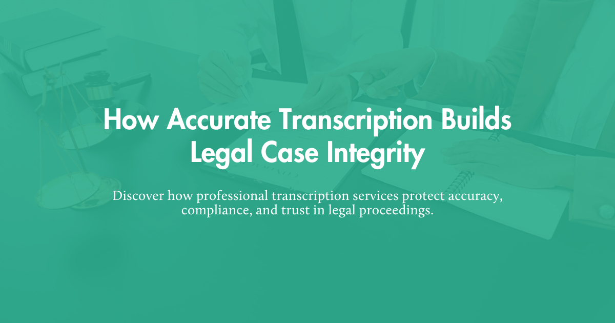 How Accurate Transcription Builds Legal Case Integrity