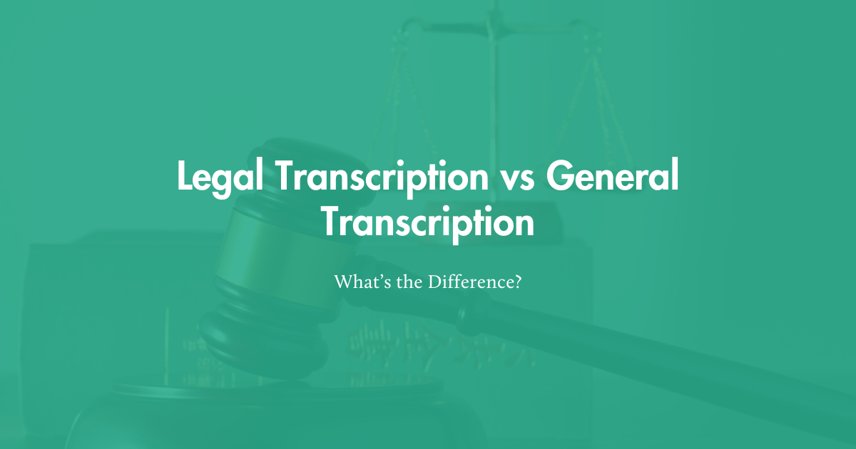 Legal Transcription vs General Transcription – What’s the Difference?