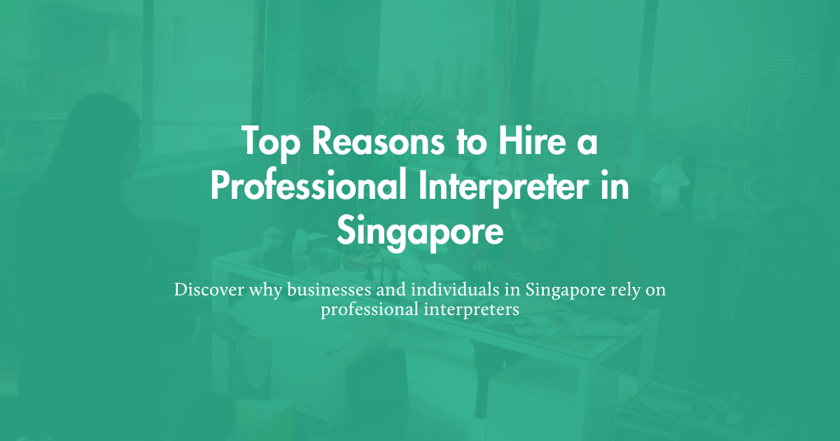 Top Reasons to Choose a Professional Interpreter in Singapore